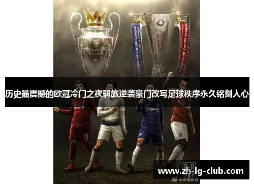 历史最震撼的欧冠冷门之夜弱旅逆袭豪门改写足球秩序永久铭刻人心 历史最震撼的欧冠冷门之夜弱旅逆袭豪门改写足球秩序永久铭刻人心